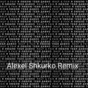 Rauf & Faik — Я люблю тебя давно (Alexei Shkurko Remix)