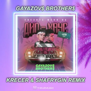 GAYAZOV$ BROTHER$ — Увезите меня на Дип-хаус (KreCer & Shafrygin Remix)