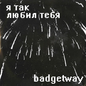 badgetway — Я так любил тебя